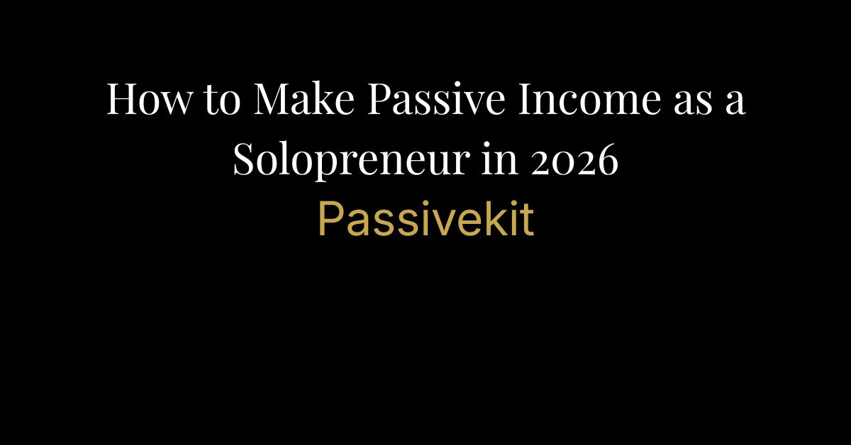 how to make passive income as a solopreneurin 2026